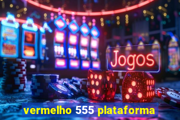 vermelho 555 plataforma